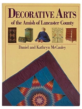 Item #2330310 Decorative Arts of the Amish of Lancaster County. Daniel and Kathryn McCauley
