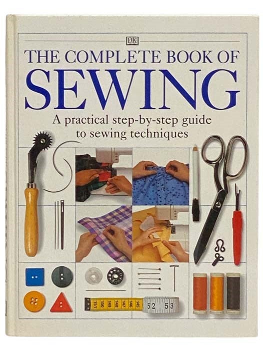 Item #2330323 The Complete Book of Sewing: A Practical Step-by-Step Guide to Sewing Techniques.
