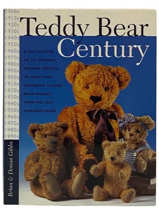 Item #2330373 Teddy Bear Century: A Collection of 13 Original Designs for You to Make That Celebrate Classic Bear-Making Over the Last Hundred Years. Brian Gibbs, Donna.