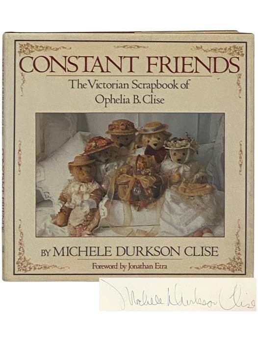 Item #2330389 Constant Friends: The Victorian Scrapbook of Ophelia B. Clise. Michele Durkson Clise, Jonathan Etra, Foreword.