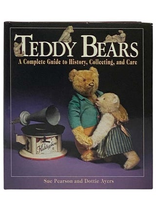 Item #2330392 Teddy Bears: A Complete Guide to History, Collecting, and Care. Sue Pearson, Dottie...