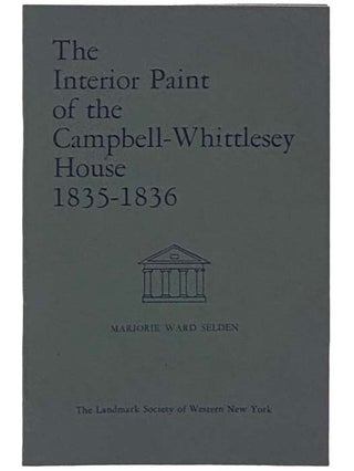 Item #2330413 The Interior Paint of the Campbell-Whittlesey House, 1835-1836. Marjorie Ward...