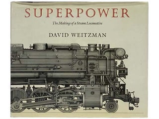 Item #2330439 Superpower: The Making of a Steam Locomotive. David Weitzman
