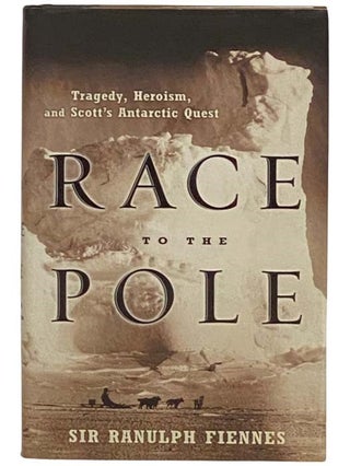 Item #2330555 Race to the Pole: Tragedy, Heroism, and Scott's Antarctic Quest. Ranulph Fiennes