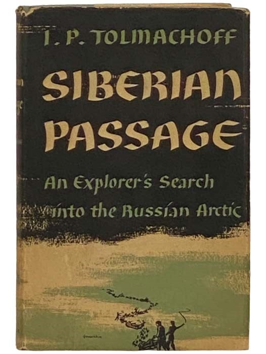Item #2330557 Siberian Passage: An Explorer's Search into the Russian Arctic. Innokenty P. Tolmachoff.
