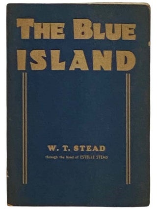Item #2330643 The Blue Island: Experiences of a New Arrival Beyond the Veil. W. T. Stead, Pardoe...