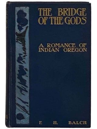 Item #2330669 The Bridge of the Gods: A Romance of Indian Oregon. F. H Balch