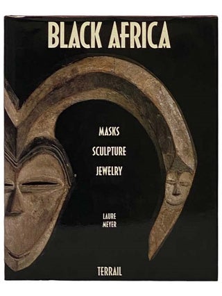 Item #2330713 Black Africa: Masks, Sculpture, and Jewelry. Laure Meyer
