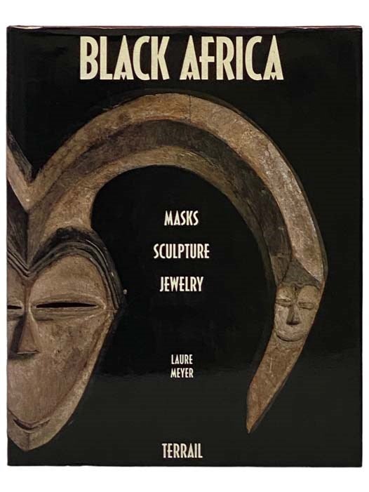 Item #2330713 Black Africa: Masks, Sculpture, and Jewelry. Laure Meyer.