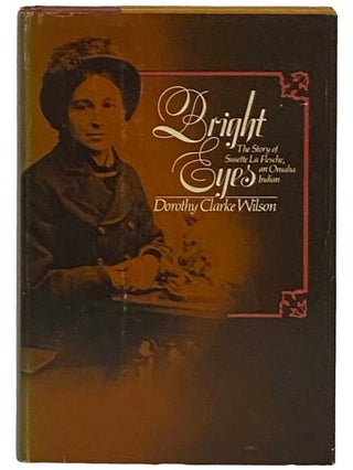 Item #2330797 Bright Eyes: The Story of Susette La Flesche, an Omaha Indian. Dorothy Clarke Wilson