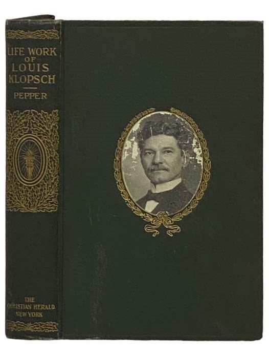 Item #2330798 Life-Work of Louis Klopsch: Romance of a Modern Knight of Mercy. Charles M. Pepper.
