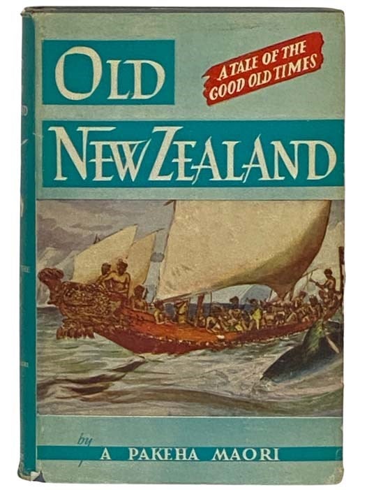 Item #2330806 Old New Zealand: A Tale of the Gold Old Times, Together with a History of the War in the North of New Zealand Against the Chief Heke in the Year 1845 as Told by an Old Chief of the Ngapuhi Tribe, also Maori Traditions. A. Pakeha Maori.