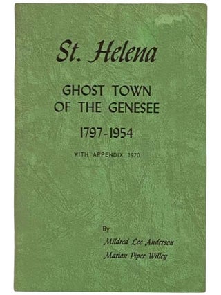Item #2330813 St. Helena: Ghost Town of the Genesee, 1797 -1954 [Saint]. Mildred Lee Anderson,...