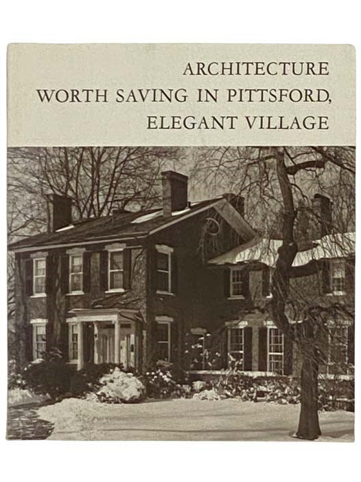 Item #2330832 Architecture Worth Saving in Pittsford, Elegant Village [New York]. Andrew D. Wolfe, Isabella H. Hart, William E. Hegle.