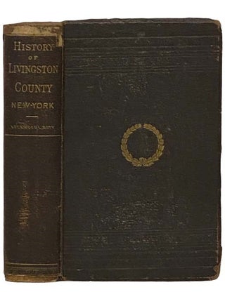 Item #2330835 A History of Livingston County, New York: From Its Earliest Traditions, to Its Part...