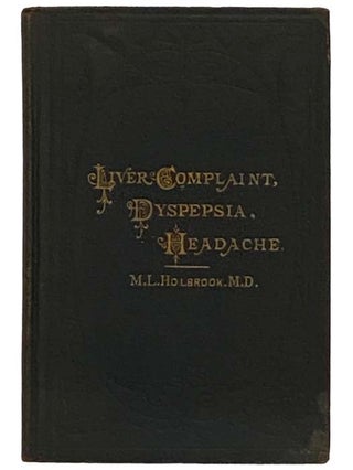 Liver Complaint, Nervous Dyspepsia, and Headache: Their Causes, Prevention, and Cure. M. L. Holbrook, Martin Luther.
