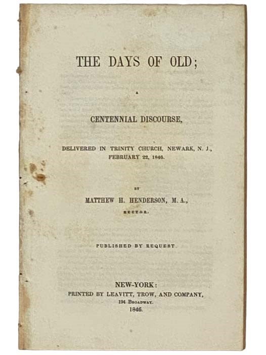 Item #2331037 The Days of Old; a Centennial Discourse, Delivered in Trinity Church, Newark, N.J., February 22, 1846. Matthew H. Henderson.