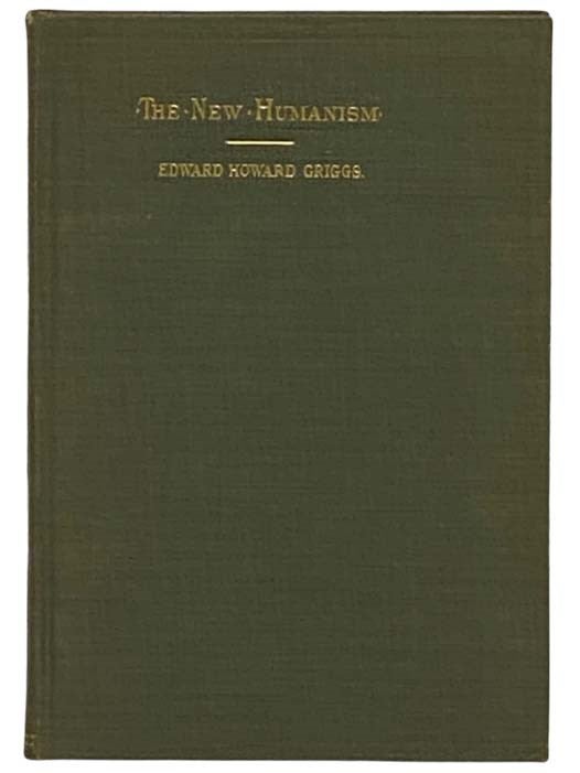 Item #2331038 The New Humanism: Studies in Personal and Social Development. Edward Howard Griggs.