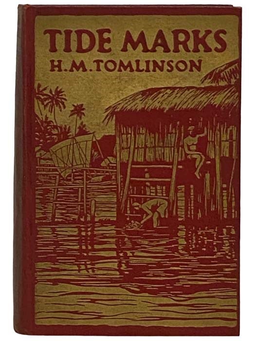 Item #2331116 Tide Marks: Being Some Records of a Journey to the Beaches of the Moluccas and the Forest of Malaya in 1923. H. M. Tomlinson, Henry Major.