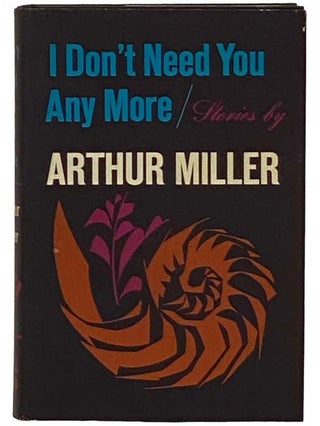 Item #2331117 I Don't Need You Any More: Stories [Anymore]. Arthur Miller