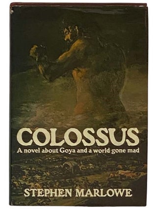 Item #2331123 Colossus: A Novel About Goya and a World Gone Mad. Stephen Marlowe