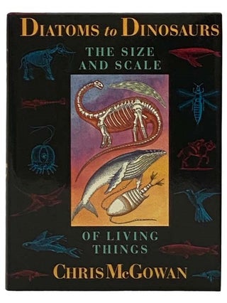 Item #2331164 Diatoms to Dinosaurs: The Size and Scale of Living Things. Chris McGowan