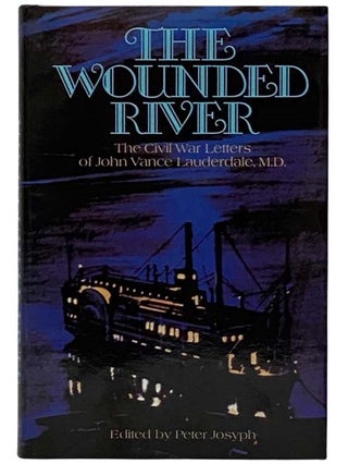 Item #2331281 The Wounded River: The Civil War Letters of John Vance Lauderdale, M.D. John Vance...