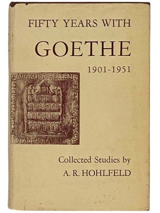 Item #2331316 Fifty Years with Goethe, 1901-1951. A. R. Hohlfeld