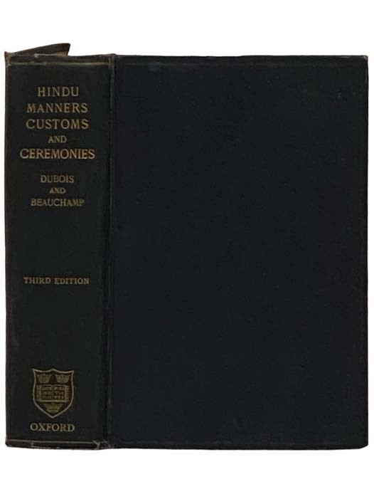 Item #2331318 Hindu Manners, Customs and Ceremonies, Translated from the Author's Later French Ms. and Edited with Notes, Corrections, and Biography, with a Prefatory Note by the Right Hon. F. Max Muller and a Portrait. Abbe J. A. DuBois, Henry K. Beauchamp, F. Max Muller.