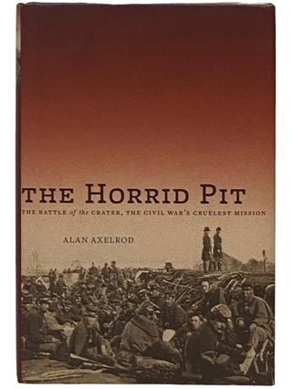 Item #2331331 The Horrid Pit: The Battle of the Crater, the Civil War's Cruelest Mission. Alan...