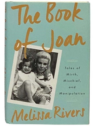 Item #2331349 The Book of Joan: Tales of Mirth, Mischief, and Manipulation. Melissa Rivers
