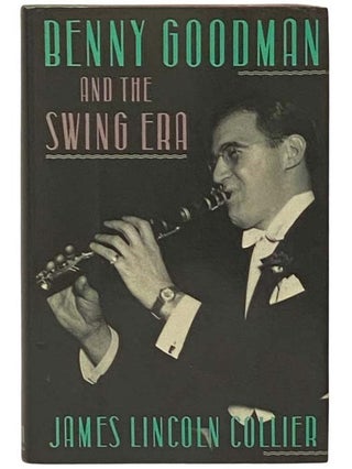 Item #2331359 Benny Goodman and the Swing Era. James Lincoln Collier