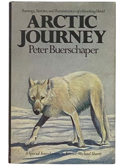 Item #2331370 Arctic Journey: Paintings, Sketches, and Reminiscences of a Vanishing World. Peter Buerschaper, Terence Michael Shortt, Introduction.