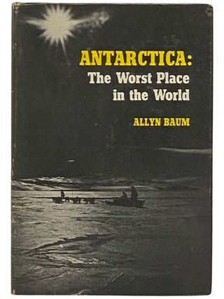 Item #2331373 Antarctica: The Worst Place in the World. Allyn Baum