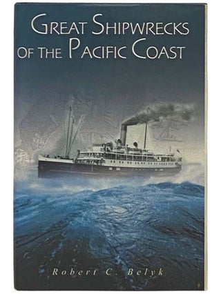Item #2331374 Great Shipwrecks of the Pacific Coast. Robert C. Belyk