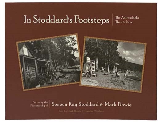 Item #2331389 In Stoddard's Footsteps: The Adirondacks Then and Now. Mark Bowie, Timothy Weidner.