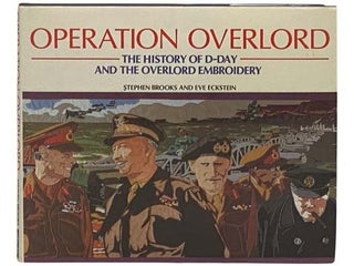 Item #2331404 Operation Overlord: The History of D-Day and the Overlord Embroidery. Stephen...