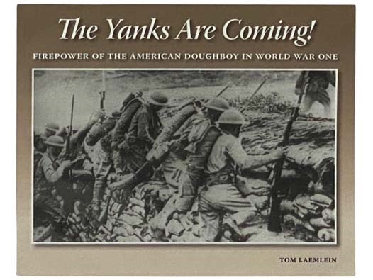 Item #2331409 The Yanks Are Coming! Firepower of the American Doughboy in World War One. Tom Laemlein.