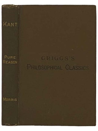 Kant's Critique of Pure Reason. A Critical Exposition (Griggs's Philosophical Classics) (German. George S. Morris.