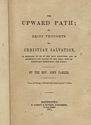 The Upward Path; or, Brief Thoughts on Christian Salvation, as Revealed to Us in the Holy Scriptures, and as Understood and Taught by the Great Body of Methodists Throughout the World.