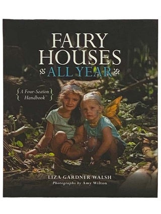 Item #2331467 Fairy Houses All Year: A Four-Season Handbook. Liza Gardner Walsh