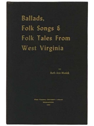 Ballads, Folk Songs and Folk Tales from West Virginia. Ruth Ann Musick.