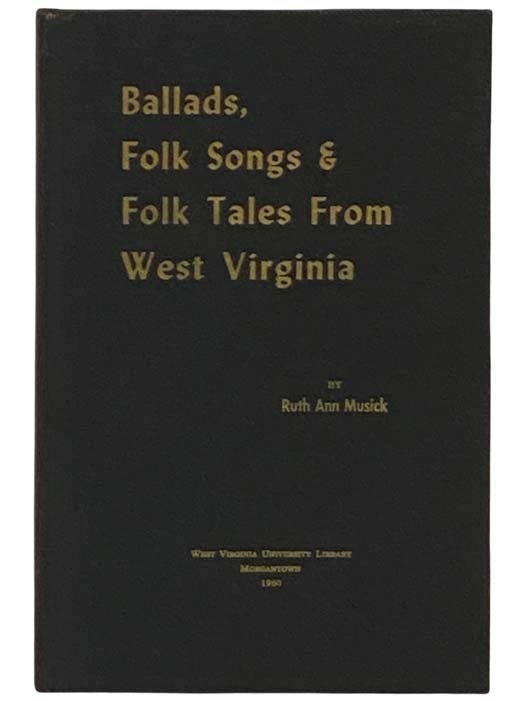 Item #2331556 Ballads, Folk Songs and Folk Tales from West Virginia. Ruth Ann Musick.