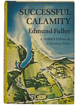 Item #2331560 Successful Calamity: A Writer's Follies on a Vermont Farm. Edmund Fuller