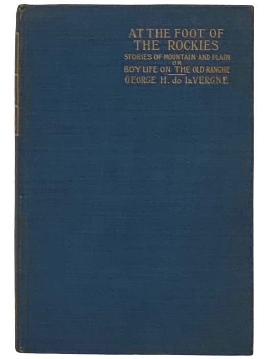 Item #2331567 At the Foot of the Rockies (Stories of Mountain and Plain); or, Boy Life on the Old Ranche. George H. de la Vergne.