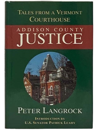 Item #2331586 Addison County Justice: Tales from a Vermont Courthouse. Peter Langrock, Patrick Leahy
