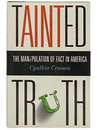 Item #2331587 Tainted Truth: The Manipulation of Fact in America. Cynthia Crossen