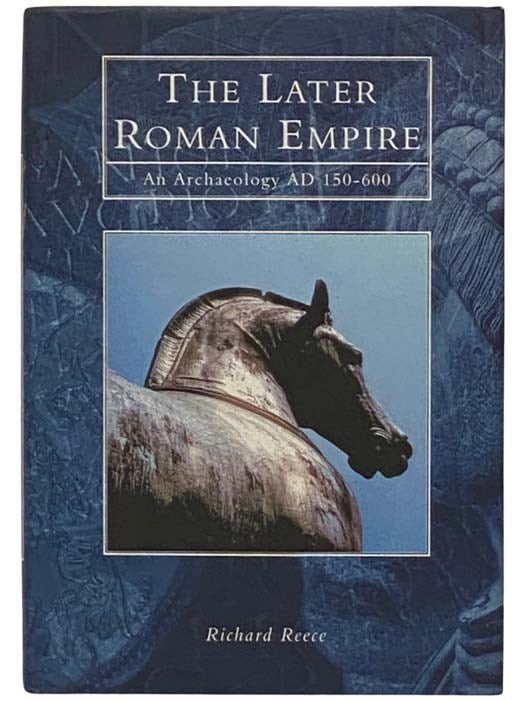 Item #2331593 The Later Roman Empire: An Archaeology, AD 150-600. Richard Reece.