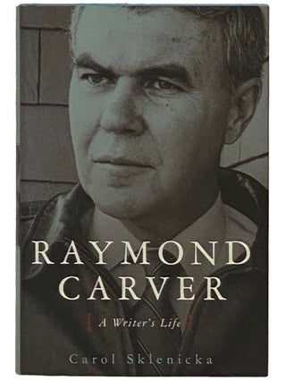 Item #2331604 Raymond Carver: A Writer's Life. Carol Sklenicka