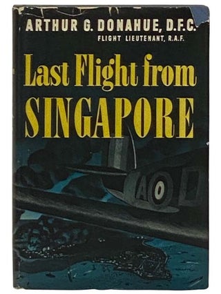 Item #2331623 Last Flight from Singapore. Arthur G. Donahue